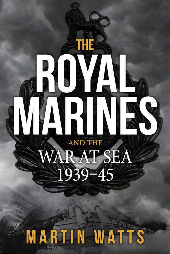 Royal Marines & The War At Sea 1939-45 by Martin Watts