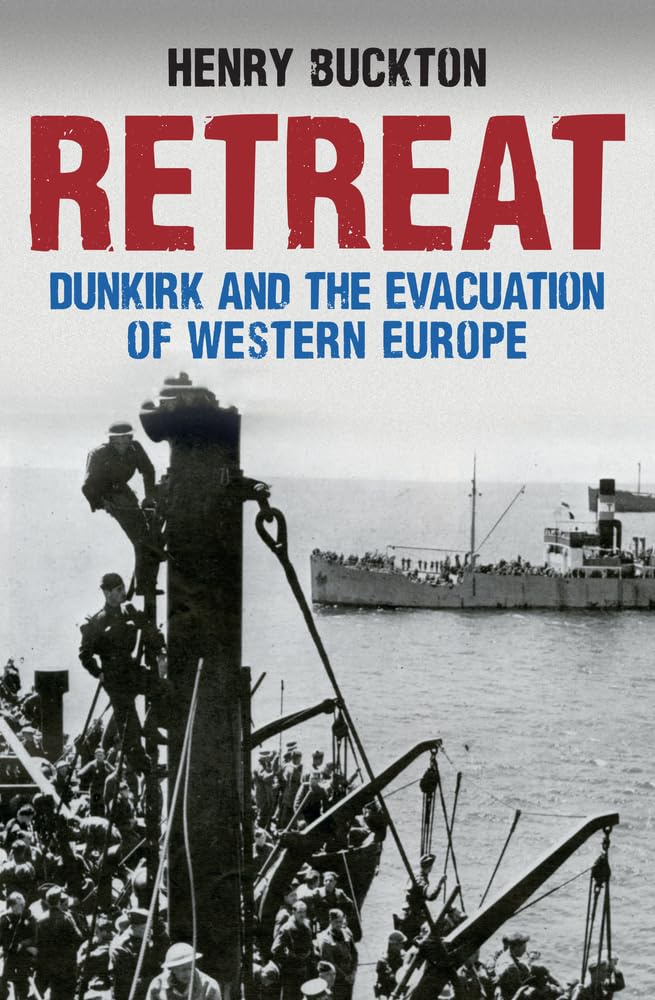 Retreat: Dunkirk & The Evacuation Of Western Europe by Henry Buckton