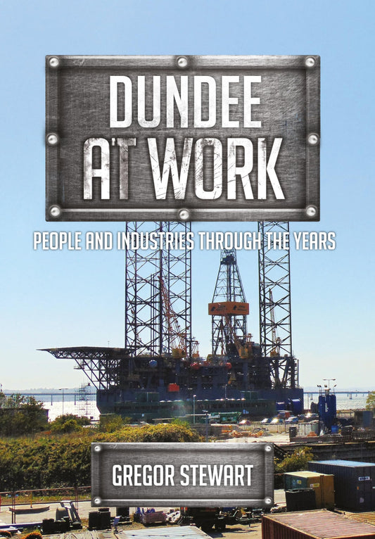 Dundee At Work: People & Industries Through The Years (Scotland) by Gregor Stewart