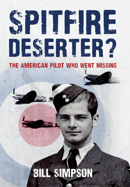 Spitfire Deserter? : The American Pilot Who Went Missing by Bill Simpson