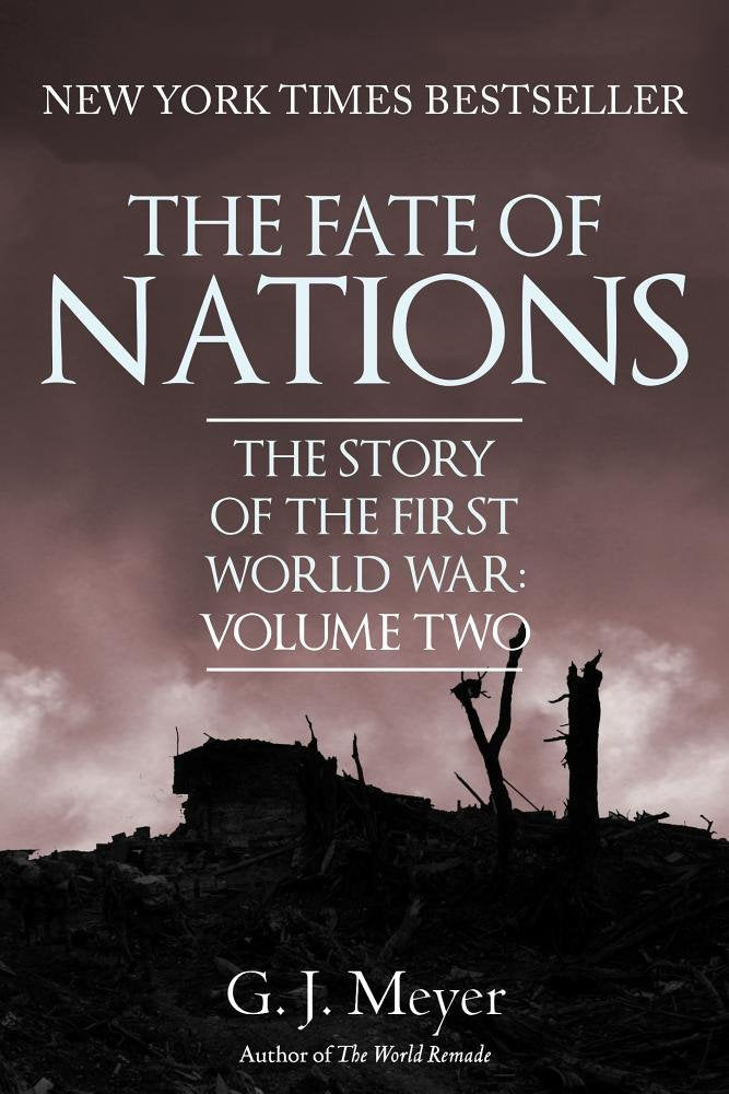 Fate Of Nations: The Story of the First World War: volume 2 by G.J.Meyer