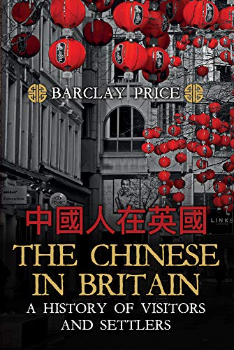 Chinese In Britain: A History of Visitors & Settlers by Barclay Price