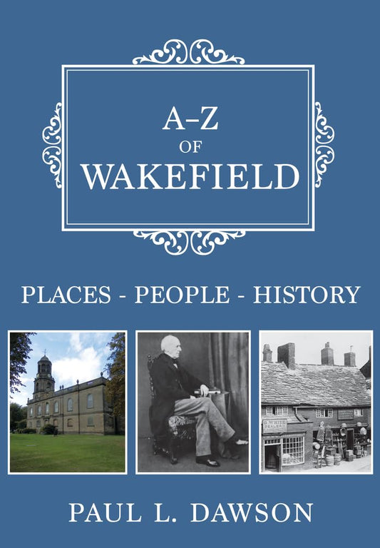 A-Z of Wakefield: Places-People-History by Paul Dawson