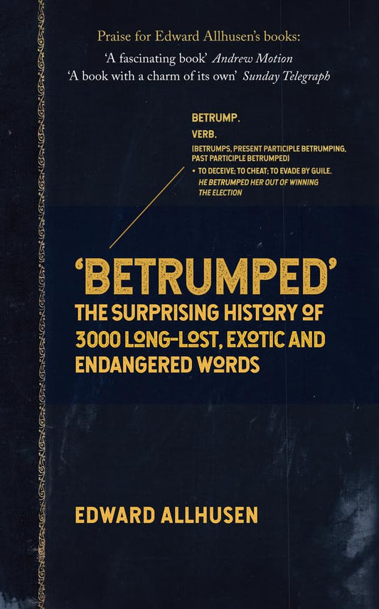 Betrumped: The Surprising History of 3000 Long-Lost, Exotic & Endangered Words by Edward Allhusen