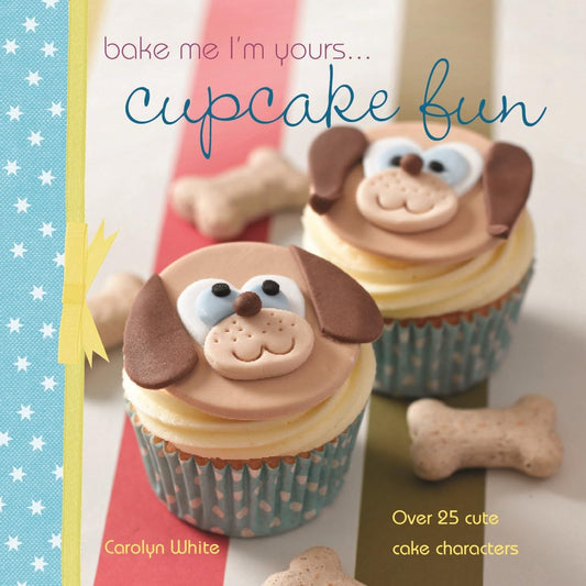 Bake me I'm yours... Cupcake Fun: Over 25 Cute Cake Characters by White, Carolyn