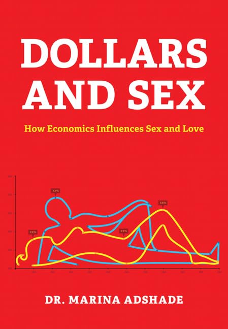 Dollars and Sex: How Economics Influences Sex and Love by Marina Adshade