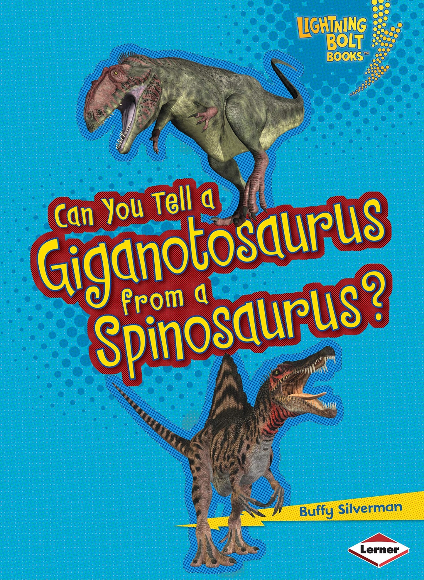 Can You Tell A Giganotosaurus From A Spinosaurus? by Buffy Silverman