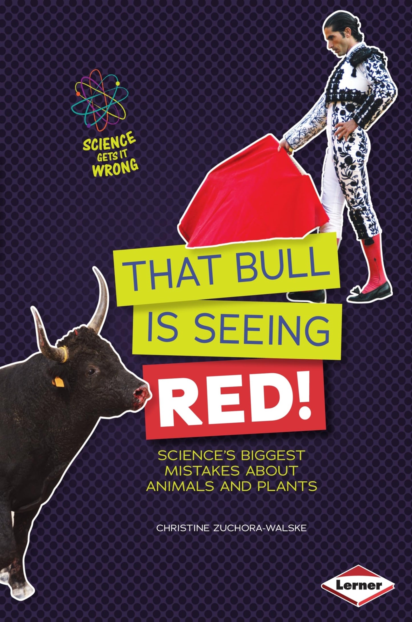 Science Gets It Wrong: That Bull Is Seeing Red! by Christine Zuchora-Walske