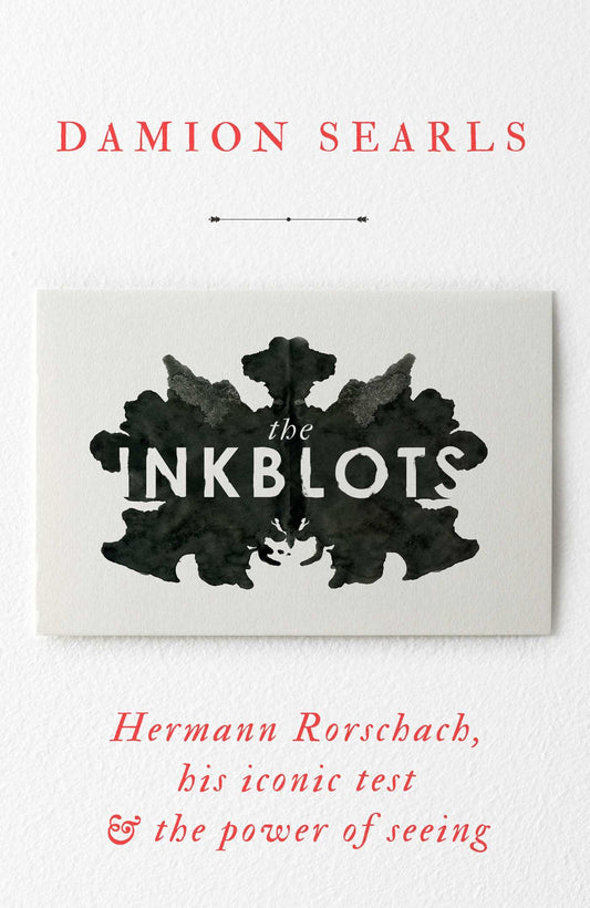 Inkblots: Hermann Rorschach, His Iconic Test & The Power Of Seeing by Damion Searls