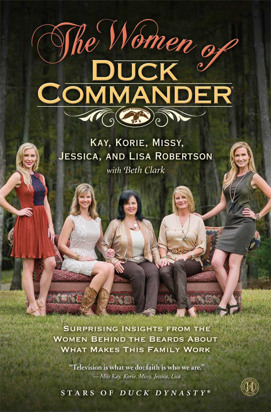 Women of Duck Commander: Surprising Insights from the Women Behind the Beards about What Makes This Family Work by Kay Robertson