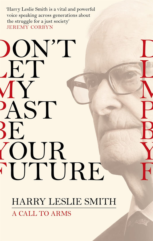 Dont Let My Past Be Your Future: A Call to Arms by Harry Leslie Smith