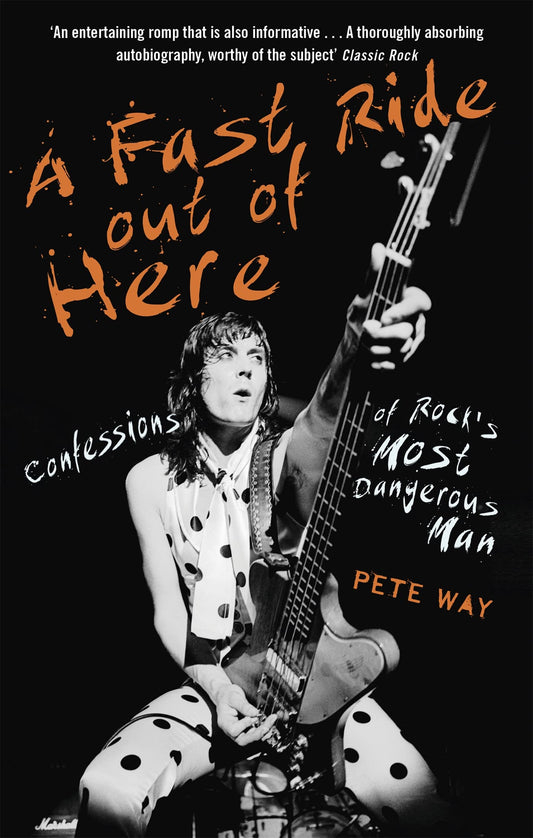 Fast Ride Out Of Here: Confessions of Rock's Most Dangerous Man by Pete Way