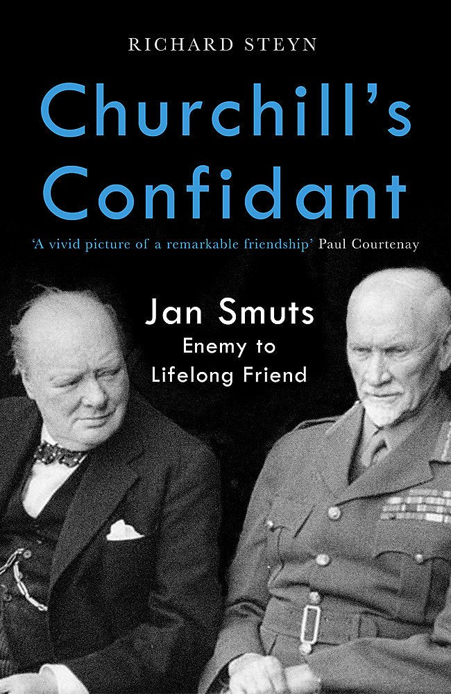 Churchill's Confidant: Jan Smuts, Enemy to a Lifelolng Friend by Richard Steyn