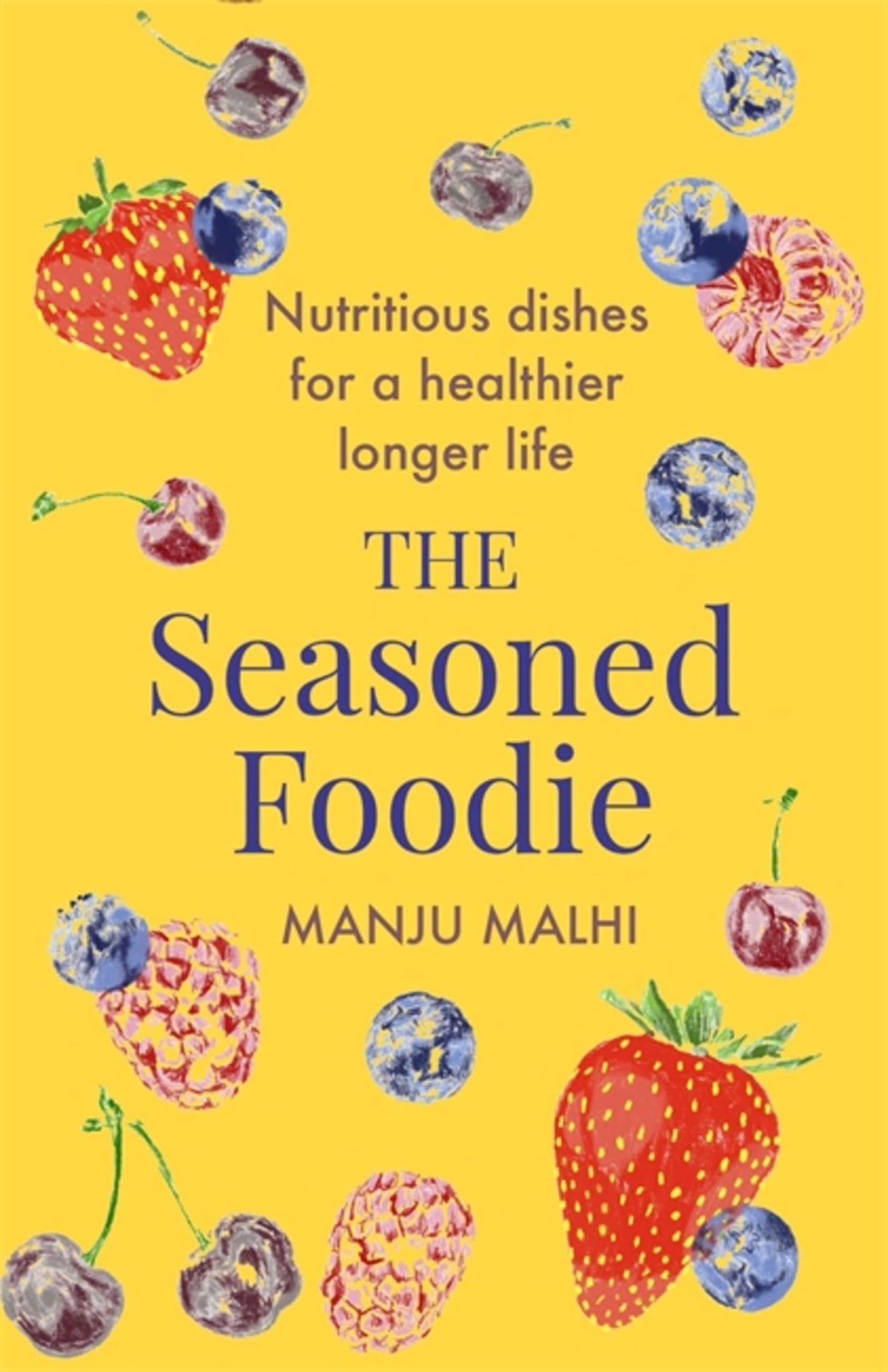 Seasoned Foodie: Nutritious Dishes for a Healthier, Longer Life by Manju Malhi