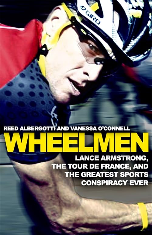 Wheelmen: Lance Armstrong, The Tour de France & the Greatest Sports Conspiracy Ever by Reed Albergotti & Vanessa OConnell