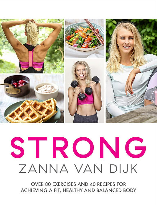 STRONG: Over 80 Exercises and 40 Recipes For Achieving A Fit, Healthy and Balanced Body by Van Dijk, Zanna