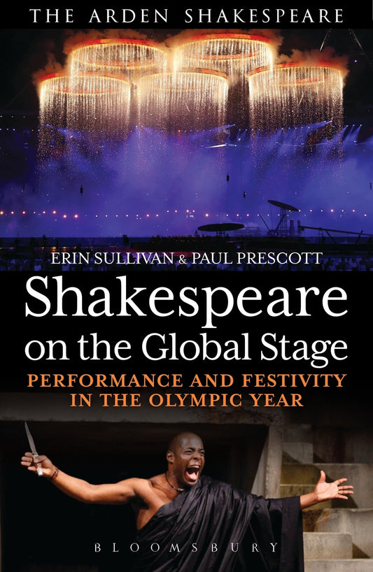 Shakespeare on the Global Stage: Performance & Festivity in the Olympic Year (The Arden Shakespeare) by ed Prescott & Sullivan