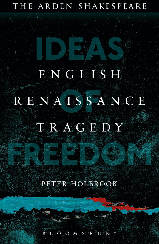 English Renaissance Tragedy: Ideas of Freedom by Holbrook, Peter