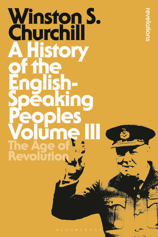 History of the English-Speaking Peoples Volume III: The Age of Revolution (Bloomsbury Revelations) by Churchill, Sir Winston S.