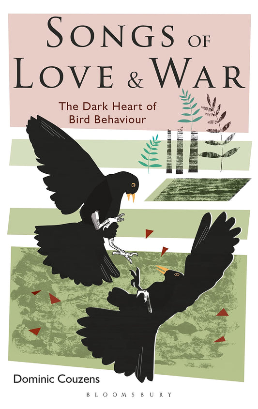 Songs Of Love & War: The Dark Heart Of Bird Behaviour by Dominic Couzens