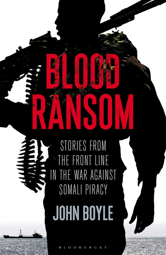 Blood Ransom: Stories From The Front Line in the War Against Somali Piracy by John Boyle