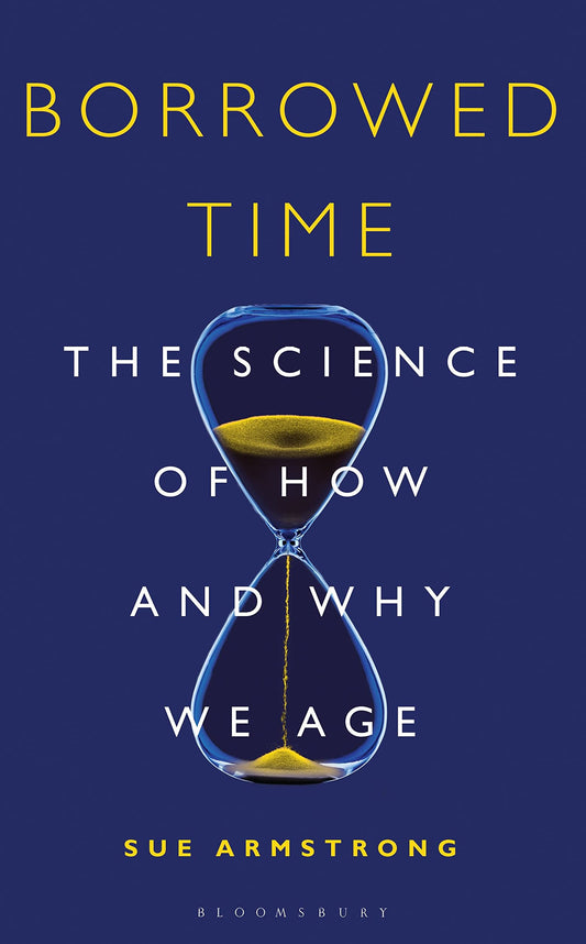 Borrowed Time: The Science of How and Why We Age by Armstrong, Sue