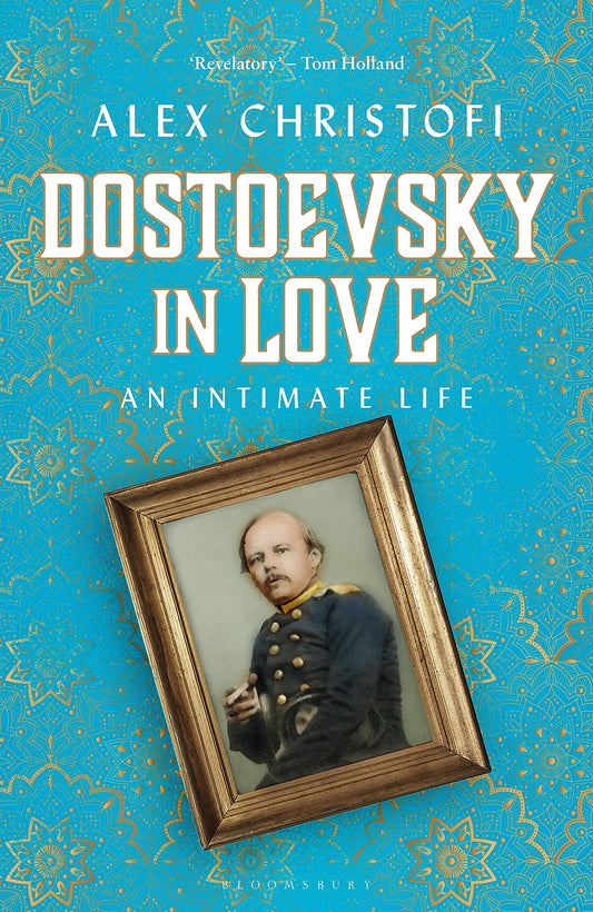 Dostoevsky In Love: An Intimate Life by Alex Christofi