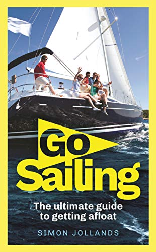 Go Sailing: The Complete Begiinner's Guide to Getting Afloat by Simon Jollands