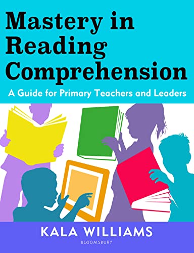 Mastery In Reading Comprehension: A Guide for Primary Teachers & Leaders by Kala Williams