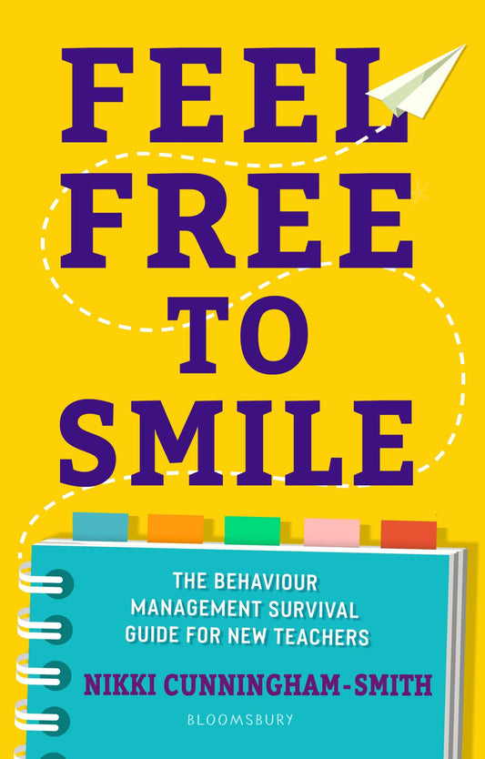 Feel Free To Smile: The Behaviour Management Survival Guide for New Teachers by Nikki Cunningham-Smith