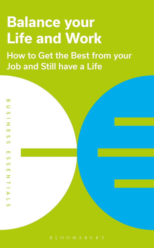 Balance Your Life & Work: How to get the best from your job and still have a life by Publishing, Bloomsbury