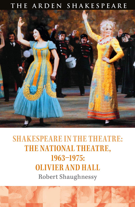 Shakespeare in the Theatre: The National Theatre, 19631975: Olivier and Hall by Robert Shaughnessy