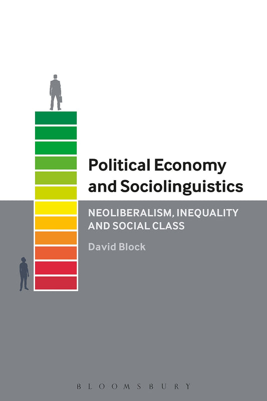 Political Economy and Sociolinguistics: Neoliberalism, Inequality & Social Class by David Block