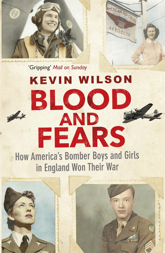 Blood & Fears: How America's Bomber Boys & Girls in England Won Their War by Kevin Wilson