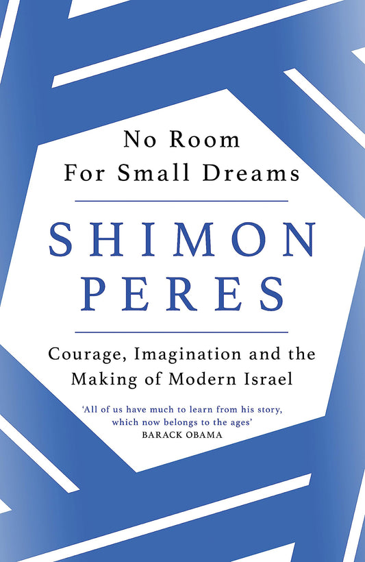 No Room For Small Dreams: courage, imagination & the making of modern Israel by Shimon Peres