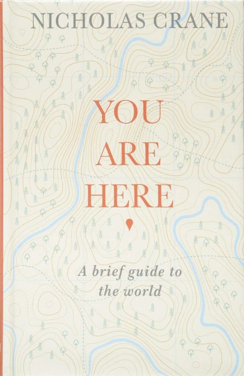 You Are Here: A Brief Guide To The World by Nicholas Crane