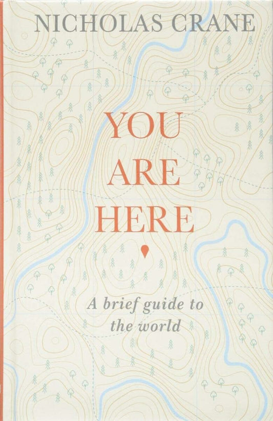 You Are Here: A Brief Guide To The World by Nicholas Crane