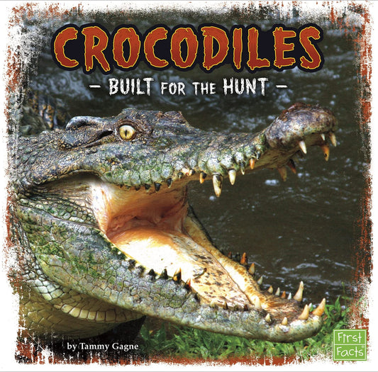 Built For The Hunt: Crocodiles by Tammy Gagne