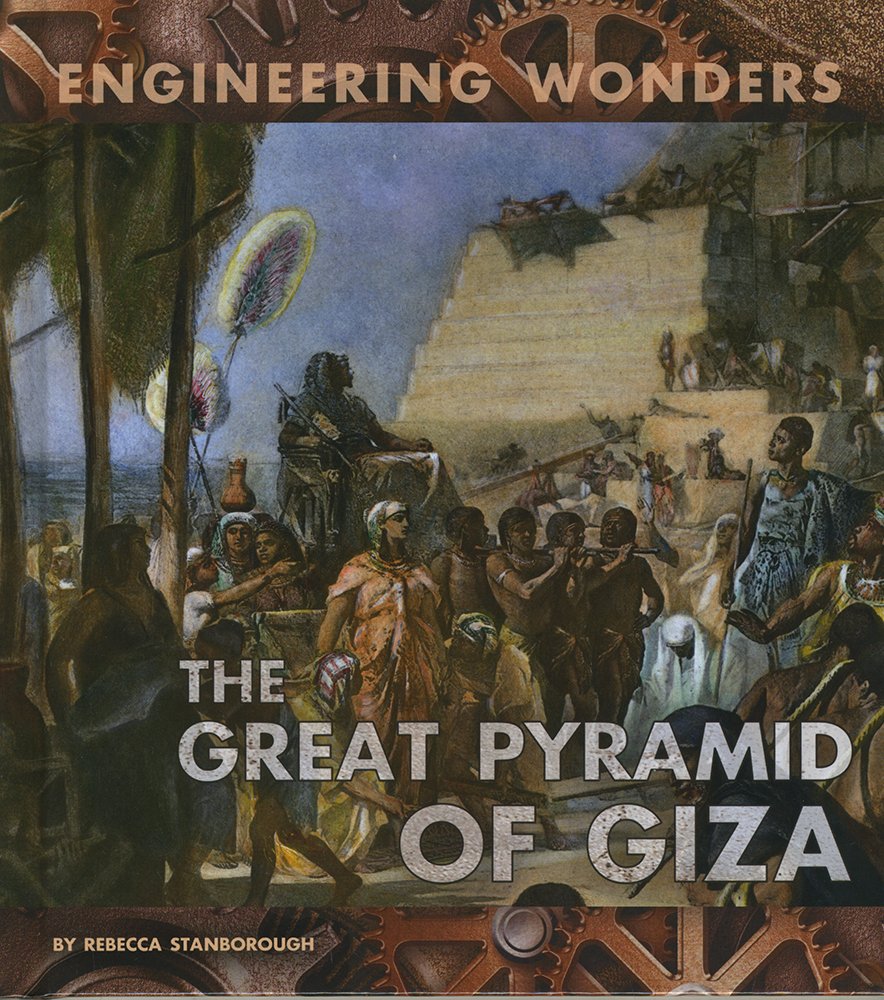 Engineering Wonders: The Great Pyramid Of Giza by Rebecca Stanborough