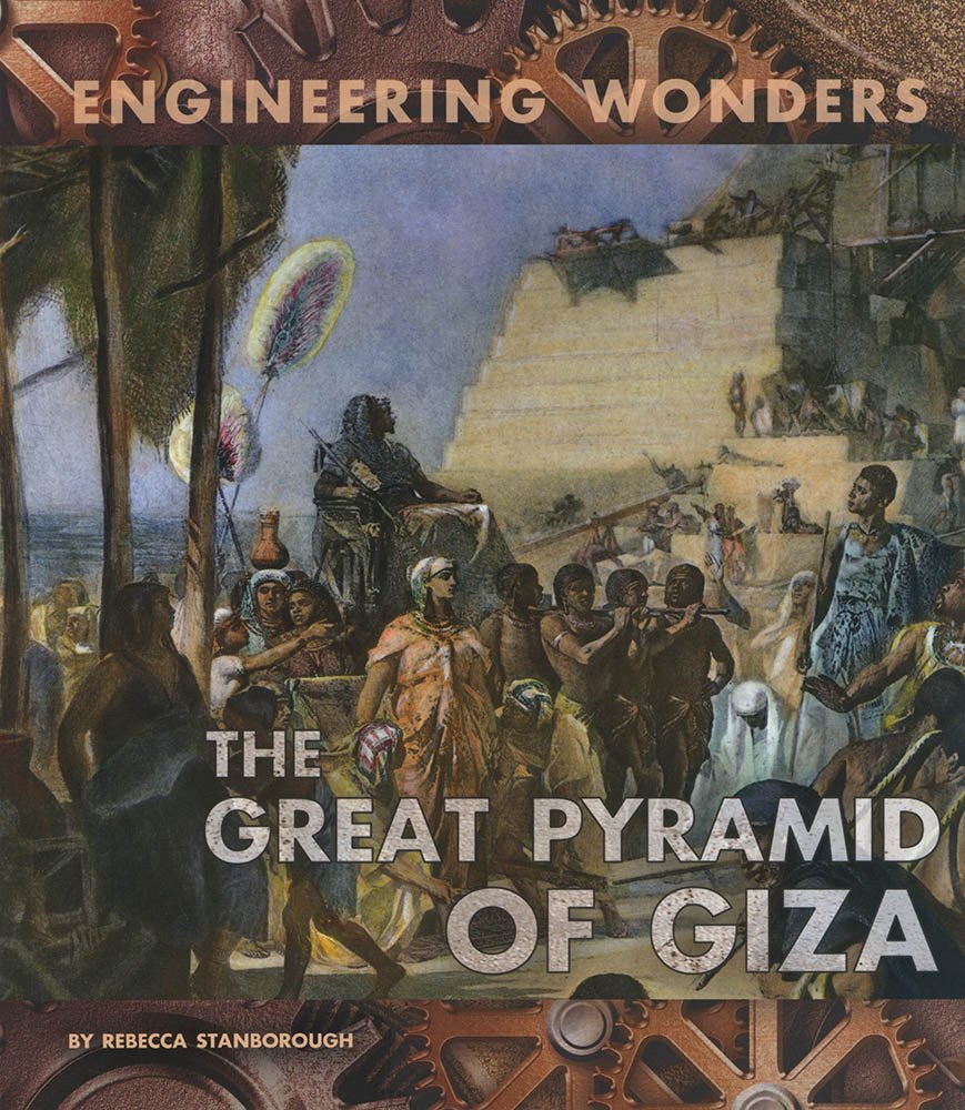 Engineering Wonders: The Great Pyramid Of Giza by Rebecca Stanborough