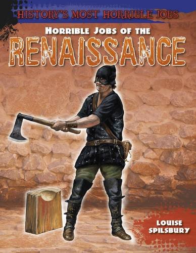 Horrible Jobs Of The Renaissance by Louise Spilsbury