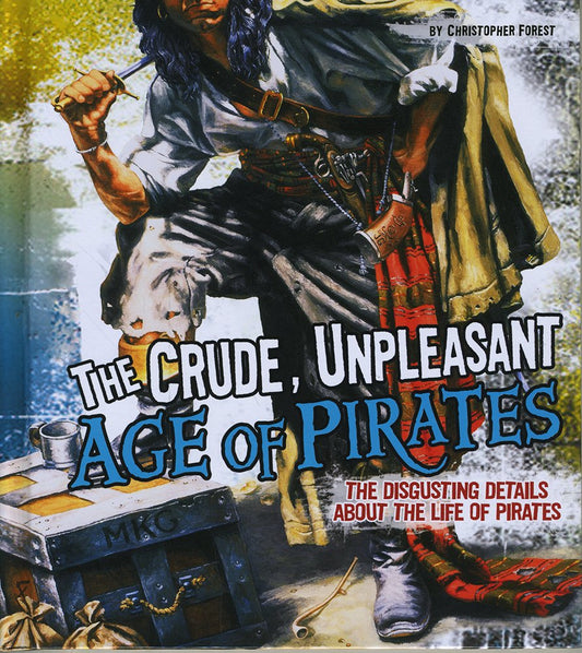 Disgusting History: The Crude, Unpleasant Age Of Pirates by Christopher Forest