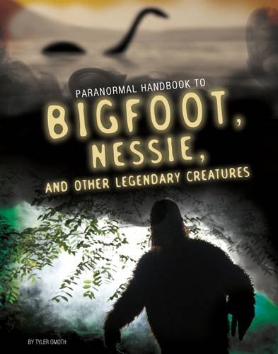 Handbook To Bigfoot, Nessie & Other Unexplained Creatures by Tyler Omoth