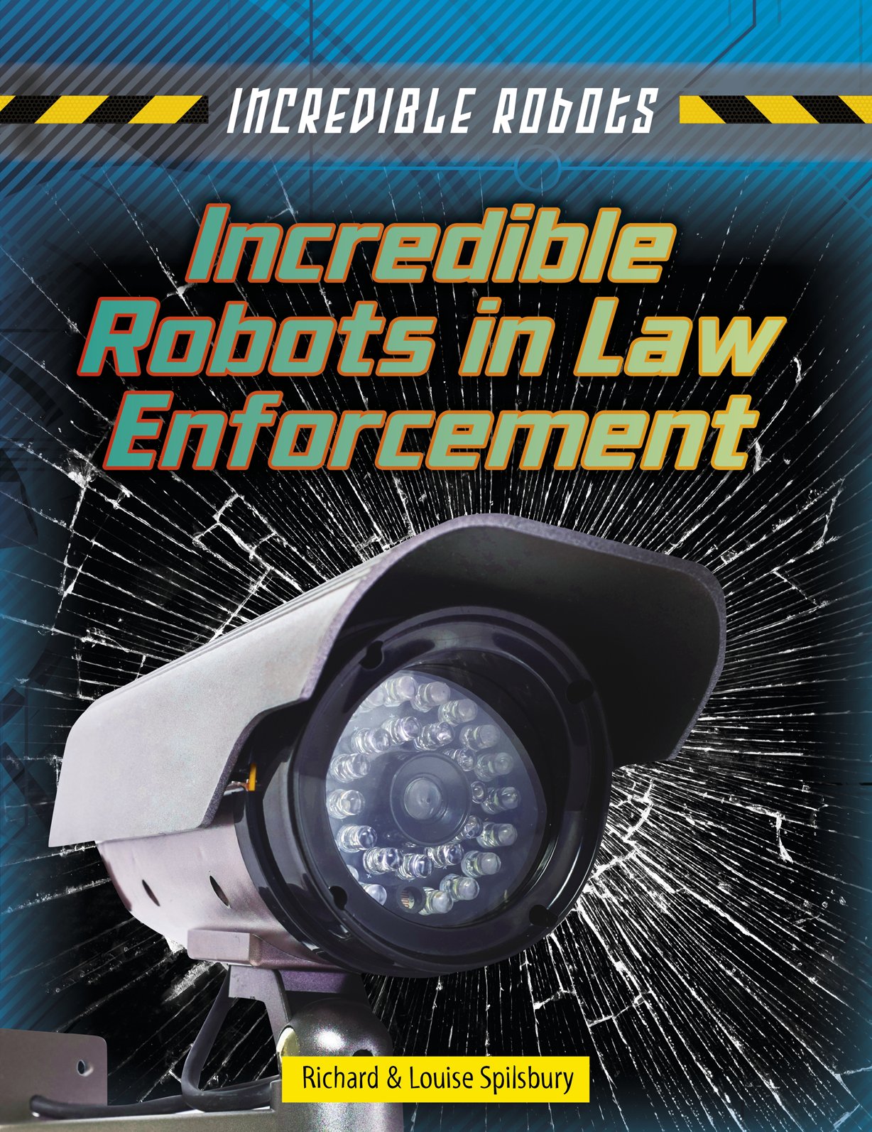 Incredible Robots: In Law Enforcement by Louise & Richard Spilsbury