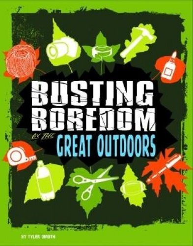 Busting Boredom In The Great Outdoors by Tyler Omoth