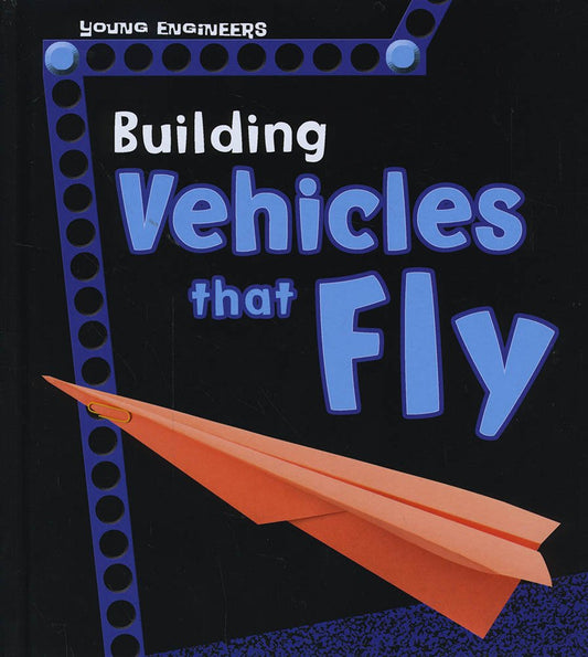 Young Engineers: Building Vehicles That Fly by Tammy Enz