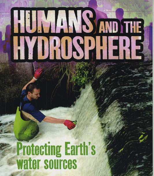 Humans & The Hydrosphere Protecting Eart by Sawyer, Ava