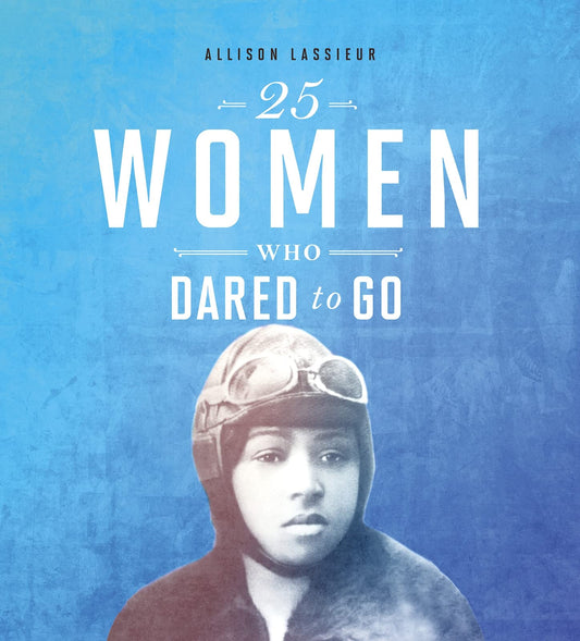 25 Women Who Dared To Go by Allison Lassieur