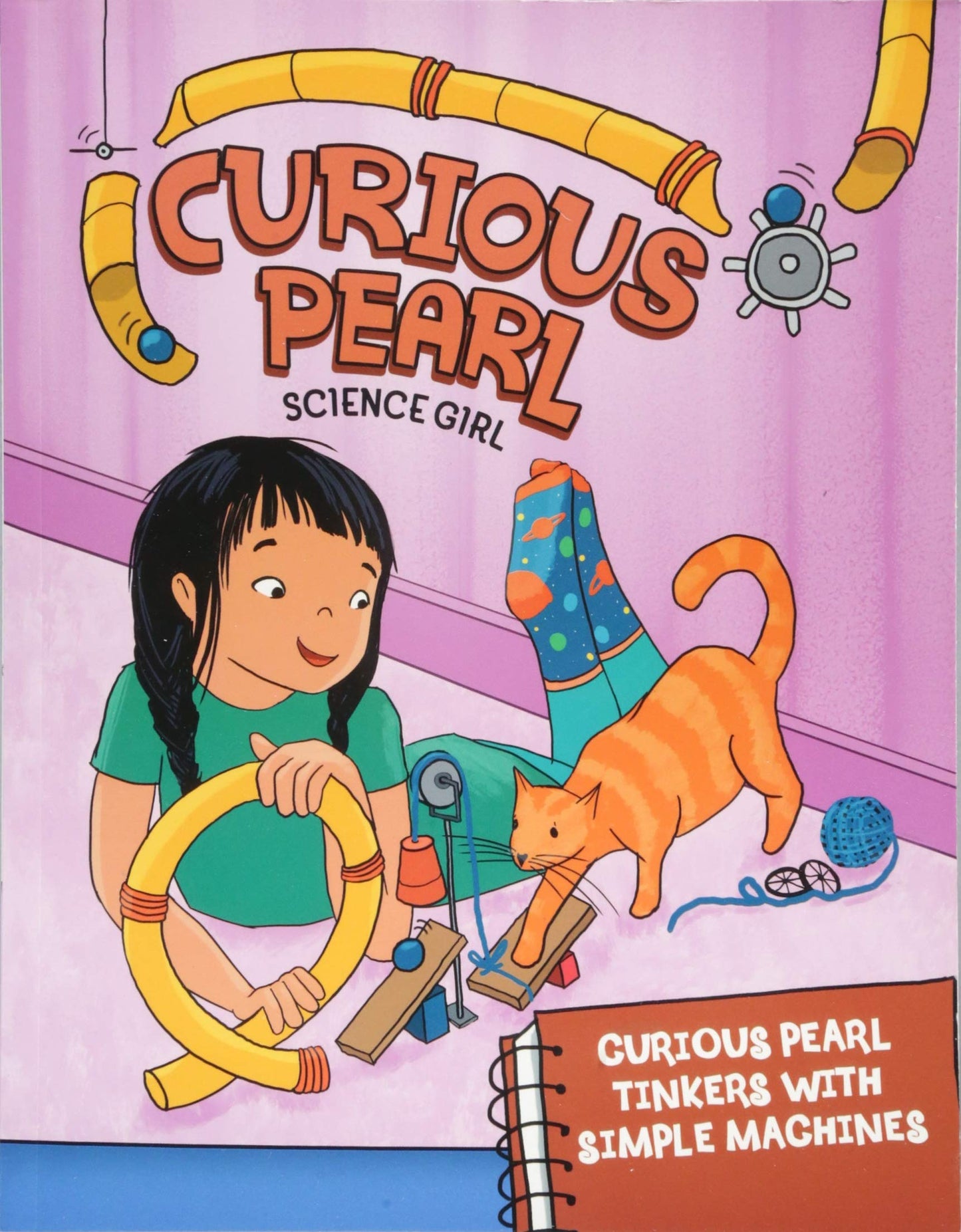 Curious Pearl Science Girl: Curious Pearl Tinkers With Simple Machines by Eric Braun