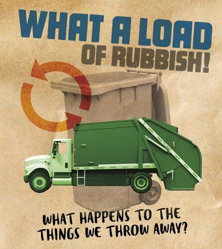 What a Load of Rubbish!: What happens to the things we throw away? - The Story of Sanitation by Riley Flynn